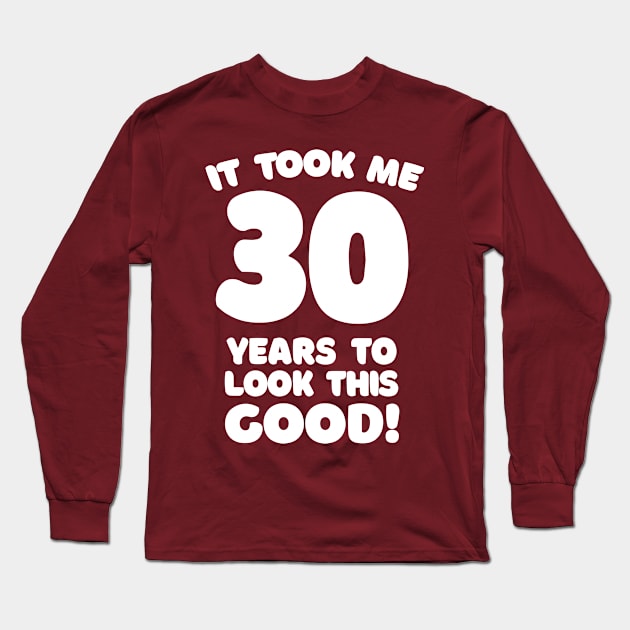 It Took Me 30 Years To Look This Good - Funny Birthday Design Long Sleeve T-Shirt by DankFutura